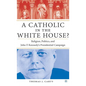 A Catholic in the White House?: Religion, Politics, and John F. Kennedy's Presidential Campaign - Hardcover