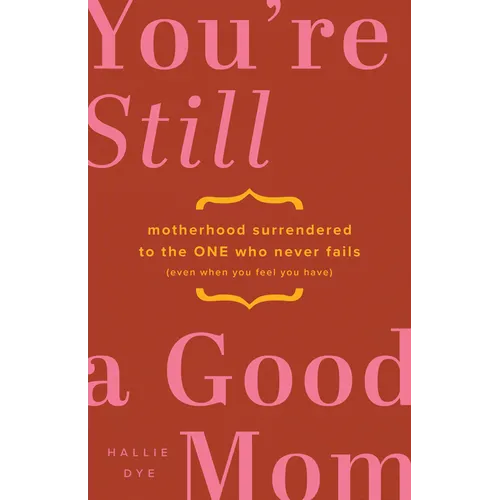 You're Still a Good Mom: Motherhood Surrendered to the One Who Never Fails (Even When You Feel You Have) - Paperback