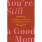 You're Still a Good Mom: Motherhood Surrendered to the One Who Never Fails (Even When You Feel You Have) - Paperback