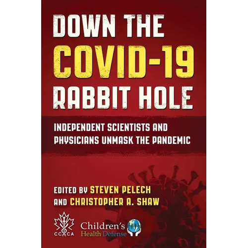 Down the Covid-19 Rabbit Hole: Independent Scientists and Physicians Unmask the Pandemic - Hardcover