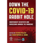 Down the Covid-19 Rabbit Hole: Independent Scientists and Physicians Unmask the Pandemic - Hardcover