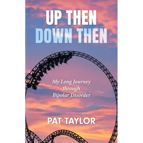 Up Then Down Then: My Long Journey through Bipolar Disorder - Paperback