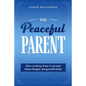 The Peaceful Parent: How to Keep Your Cool and Raise Happy, Respectful Kids - Paperback