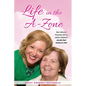 Life in the A-Zone: How I Embraced the Journey with My Mother's Alzheimer's One Pink Cloud Moment at a Time - Paperback