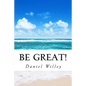 Be Great!: 365 Inspirational Quotes from the World's Most Influential People - Paperback
