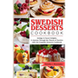 Swedish Desserts Cookbook: Indulge in Sweet Delights: A Journey Through the Flavors of Sweden with Our Exquisite Desserts Cookbook - Paperback