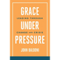 Grace Under Pressure: Leading Through Change and Crisis - Paperback
