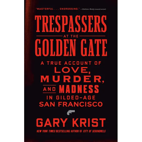 Trespassers at the Golden Gate: A True Account of Love, Murder, and Madness in Gilded-Age San Francisco - Hardcover