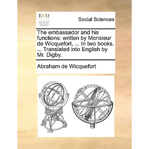 The embassador and his functions: written by Monsieur de Wicquefort, ... In two books. ... Translated into English by Mr. Digby. - Paperback