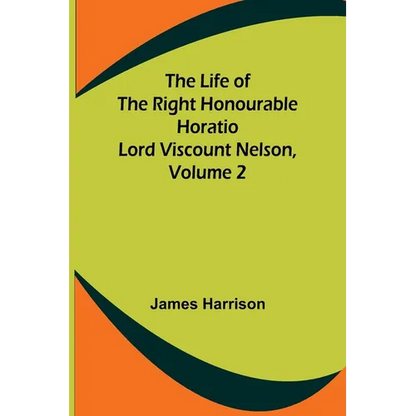 The Life of the Right Honourable Horatio Lord Viscount Nelson, Volume 2 - Paperback