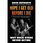 Hope I Get Old Before I Die: Why Rock Stars Never Retire - Paperback