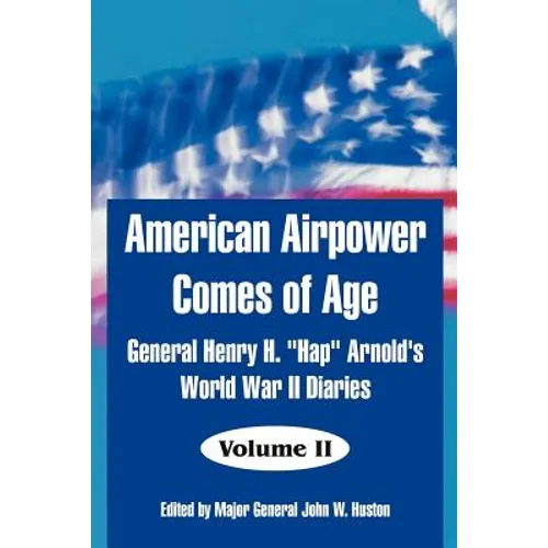 American Airpower Comes of Age: General Henry H. "Hap" Arnold's World War II Diaries - Paperback