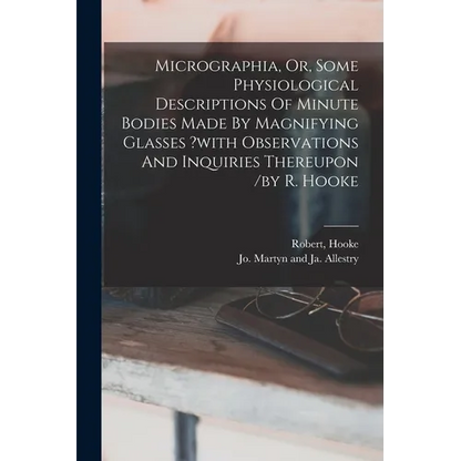 Micrographia, Or, Some Physiological Descriptions Of Minute Bodies Made By Magnifying Glasses ?with Observations And Inquiries Thereupon /by R. Hooke - Paperback