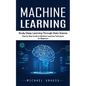 Machine Learning: Study Deep Learning Through Data Science (Step by Step Guide to Machine Learning Techniques for Beginners) - Paperback
