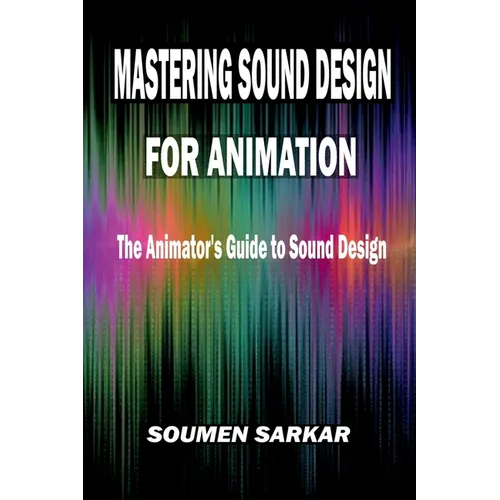 Mastering Sound Design for Animation: The Animator's Guide to Sound Design - Paperback