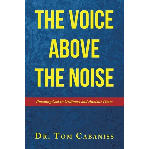 The Voice Above The Noise: Pursuing God In Ordinary and Anxious Times - Paperback