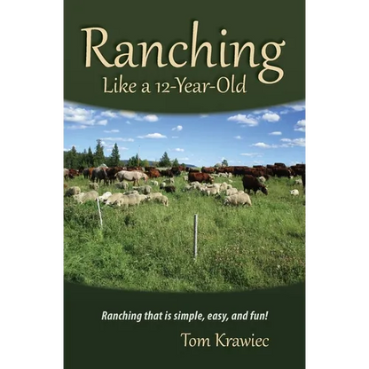 Ranching Like a 12-Year-Old: Ranching that is simple, easy, and fun! - Paperback