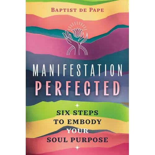 Manifestation Perfected: Six Steps to Embody Your Soul Purpose - Paperback