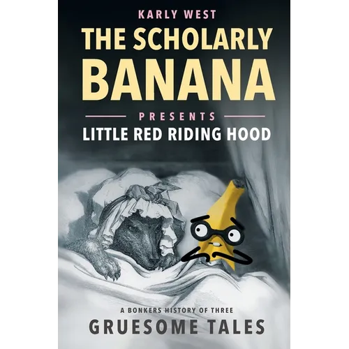 The Scholarly Banana Presents Little Red Riding Hood: A Bonkers History of Three Gruesome Tales - Paperback