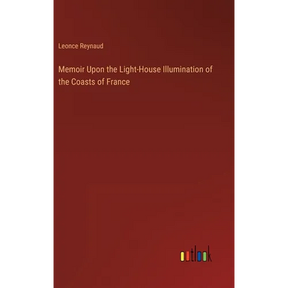 Memoir Upon the Light-House Illumination of the Coasts of France - Hardcover