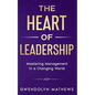 The Heart of Leadership: Mastering Management in a Changing World - Paperback