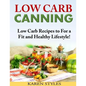 Low Carb Canning: Low Carb Recipes to For a Fit and Healthy Lifestyle! - Paperback
