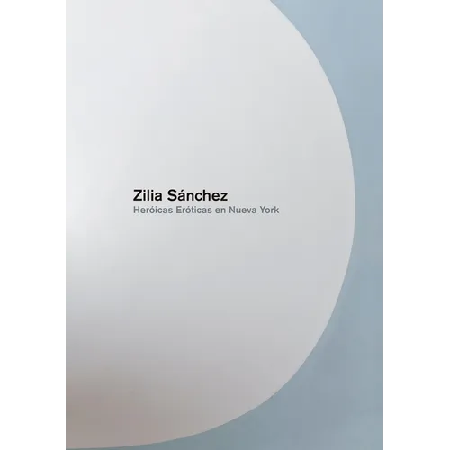 Zilia Sanchez: Heroicas Eroticas En Nueva York - Hardcover