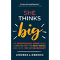 She Thinks Big: The Entrepreneurial Women's Guide to Moving Past the Messy Middle and Into the Extraordinary - Hardcover