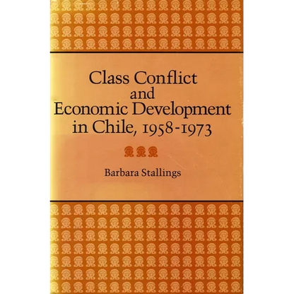 Class Conflict and Economic Development in Chile, 1958-1973 - Hardcover