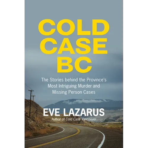 Cold Case BC: The Stories Behind the Province's Most Sensational Murder and Missing Persons Cases - Paperback
