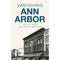 Vanishing Ann Arbor - Hardcover