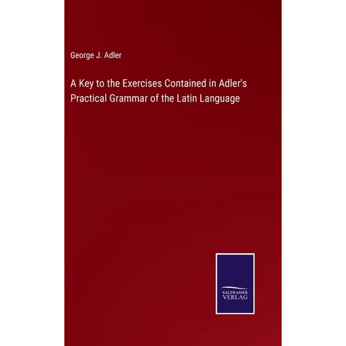 A Key to the Exercises Contained in Adler's Practical Grammar of the Latin Language - Hardcover