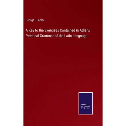 A Key to the Exercises Contained in Adler's Practical Grammar of the Latin Language - Hardcover