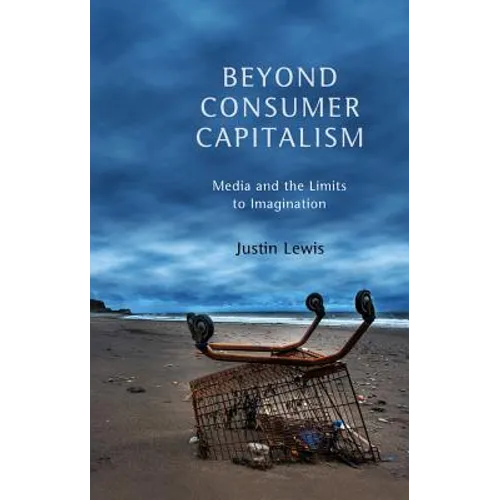 Beyond Consumer Capitalism: Media and the Limits to Imagination - Paperback