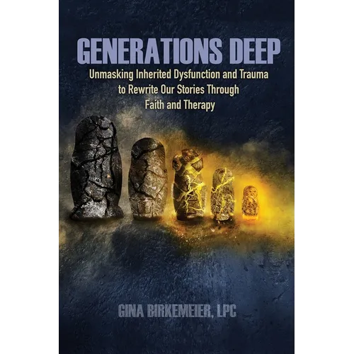 Generations Deep: Unmasking Inherited Dysfunction and Trauma to Rewrite Our Stories Through Faith and Therapy - Paperback