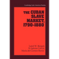 The Cuban Slave Market, 1790 1880 - Paperback