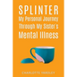 Splinter: My Personal Journey through My Sister's Mental Illness - Paperback