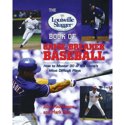 The Louisville Slugger Book of Game-Breaker Baseball: How to Master 30 of the Game's Most Difficult Plays - Paperback