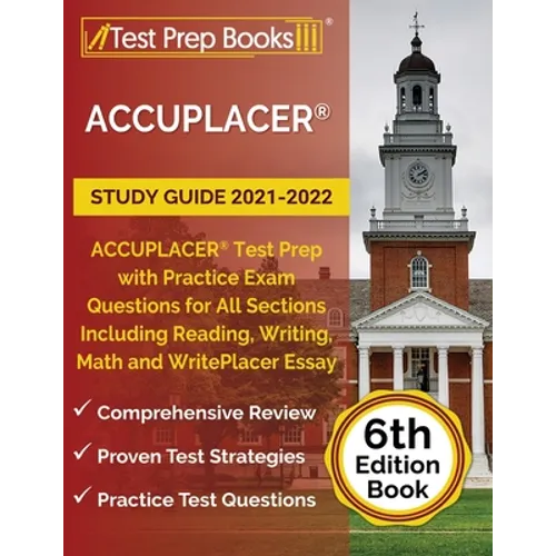 ACCUPLACER Study Guide 2021-2022: ACCUPLACER Test Prep with Practice Exam Questions for All Sections Including Reading, Writing, Math and WritePlacer - Paperback