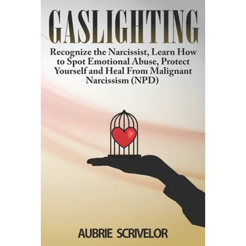 Gaslighting: Recognize the Narcissist, Learn How to Spot Emotional Abuse, Protect Yourself and Heal From Malignant Narcissism (NPD) - Paperback