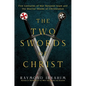 The Two Swords of Christ: Five Centuries of War Between Islam and the Warrior Monks of Christendom - Hardcover