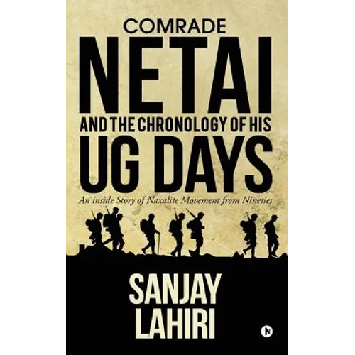 Comrade Netai and the Chronology of His Ug Days: An Inside Story of Naxalite Movement from Nineties - Paperback