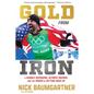 Gold from Iron: A Humble Beginning, Olympic Dreams, and the Power in Getting Back Up - Hardcover