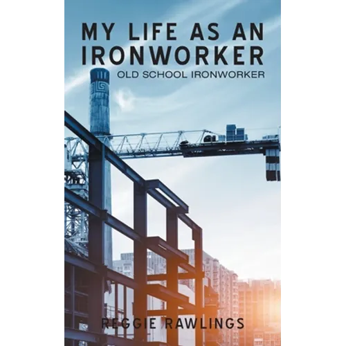 My Life as an Ironworker: Old School Ironworker - Paperback