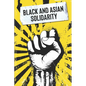 Black and Asian Solidarity: Exploring 150+ Years of Black and Asian Unity - Paperback