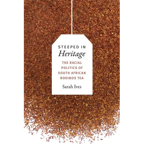Steeped in Heritage: The Racial Politics of South African Rooibos Tea - Paperback