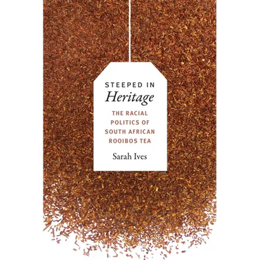 Steeped in Heritage: The Racial Politics of South African Rooibos Tea - Paperback