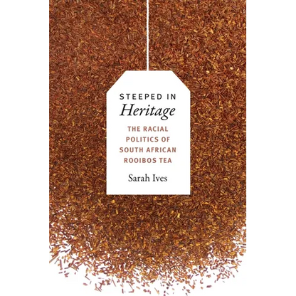 Steeped in Heritage: The Racial Politics of South African Rooibos Tea - Paperback