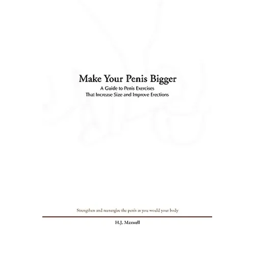 Make Your Penis Bigger: A Guide to Penis Exercises That Increase Size and Improve Erections - Paperback