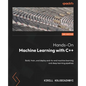 Hands-On Machine Learning with C++ - Second Edition: Build, train, and deploy end-to-end machine learning and deep learning pipelines - Paperback